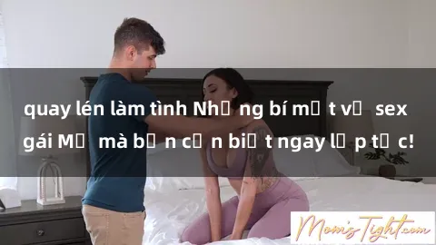 quay lén làm tình Những bí mật về sex gái Mỹ mà bạn cần biết ngay lập tức!