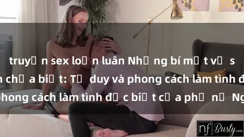 truyện sex loạn luân Những bí mật về sex gái Nga mà bạn chưa biết: Tư duy và phong cách làm tình đặc biệt của phụ nữ Nga