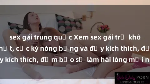 sex gái trung quốc Xem sex gái trẻ không che hấp dẫn nhất, cực kỳ nóng bỏng và đầy kích thích, đảm bảo sẽ làm hài lòng mọi người!