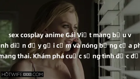 sex cosplay anime Gái Việt mang bầu và làm tình: Màn trình diễn đầy gợi cảm và nóng bỏng của phụ nữ mang thai. Khám phá cuộc sống tình dục đầy hấp dẫn và mới lạ của họ!