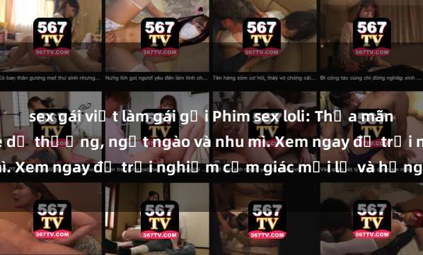 sex gái việt làm gái gọi Phim sex loli: Thỏa mãn đam mê với những cô bé dễ thương, ngọt ngào và nhu mì. Xem ngay để trải nghiệm cảm giác mới lạ và hứng khởi!