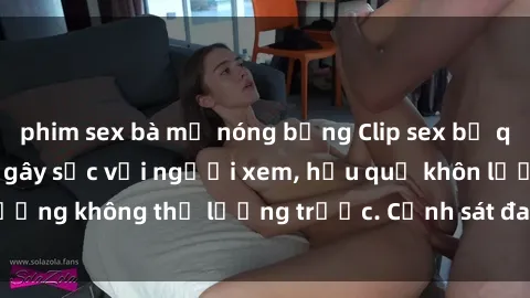 phim sex bà mẹ nóng bỏng Clip sex bị quay lén trong toilet gây sốc với người xem, hậu quả khôn lường không thể lường trước. Cảnh sát đang truy tìm thủ phạm.
