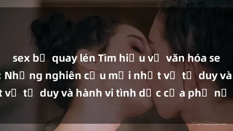 sex bị quay lén Tìm hiểu về văn hóa sex bà mẹ Việt Nam: Những nghiên cứu mới nhất về tư duy và hành vi tình dục của phụ nữ Việt.
