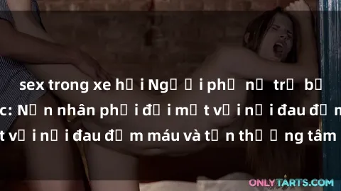 sex trong xe hơi Người phụ nữ trẻ bị hiếp dâm bạo lực: Nạn nhân phải đối mặt với nỗi đau đẫm máu và tổn thương tâm hồn