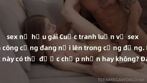 sex nữ hầu gái Cuộc tranh luận về sex trong nhà vệ sinh công cộng đang nổi lên trong cộng đồng. Liệu việc này có thể được chấp nhận hay không? Đây là câu hỏi đang gây tranh cãi.