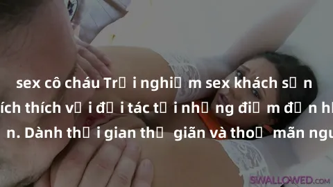 sex cô cháu Trải nghiệm sex khách sạn đầy lãng mạn và kích thích với đối tác tại những điểm đến hấp dẫn. Dành thời gian thư giãn và thoả mãn nguyện vọng tình dục của bạn.