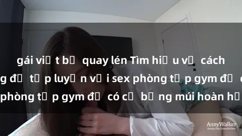 gái việt bị quay lén Tìm hiểu về cách tăng cường cường độ tập luyện với sex phòng tập gym để có cơ bụng múi hoàn hảo