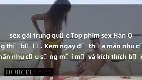 sex gái trung quốc Top phim sex Hàn Quốc nổi tiếng không thể bỏ lỡ. Xem ngay để thỏa mãn nhu cầu sống mới mẻ và kích thích bộ não của bạn!