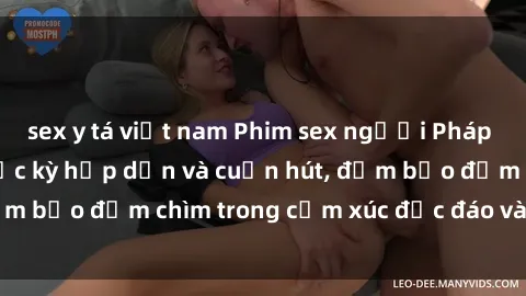 sex y tá việt nam Phim sex người Pháp vietsub hay nhất cực kỳ hấp dẫn và cuốn hút, đảm bảo đắm chìm trong cảm xúc độc đáo và mãnh liệt.