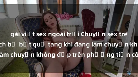 gái việt sex ngoài trời Chuyện sex trên xe bus: Hành khách bị bắt quả tang khi đang làm chuyện không đẹp trên phương tiện công cộng