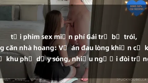 tải phim sex miễn phí Gái trẻ bị trói, bị hiếp dâm trong căn nhà hoang: Vụ án đau lòng khiến cả khu phố dậy sóng, nhiều người đòi trừng phạt nghi phạm.