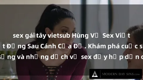 sex gái tây vietsub Hùng Vỹ Sex Việt Nam: Những Bí Mật Đằng Sau Cánh Cửa Đỏ. Khám phá cuộc sống và những dịch vụ sex đầy hấp dẫn của người Việt Nam.