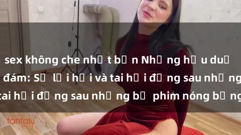 sex không che nhật bản Những hậu duệ của clip sex đình đám: Sự lợi hại và tai hại đằng sau những bộ phim nóng bỏng
