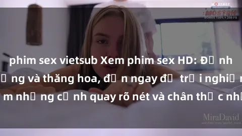 phim sex vietsub Xem phim sex HD: Đỉnh cao của sự sung sướng và thăng hoa, đến ngay để trải nghiệm những cảnh quay rõ nét và chân thực nhất. Hãy cùng khám phá!