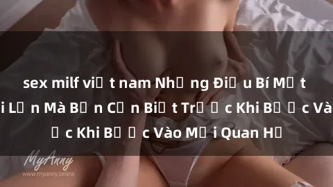 sex milf việt nam Những Điều Bí Mật Về Sex Người Lớn Mà Bạn Cần Biết Trước Khi Bước Vào Mối Quan Hệ