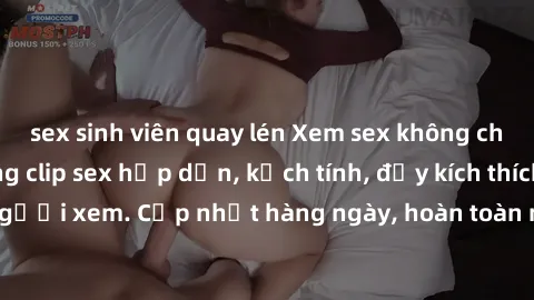 sex sinh viên quay lén Xem sex không che miễn phí - Những clip sex hấp dẫn, kịch tính, đầy kích thích cho người xem. Cập nhật hàng ngày, hoàn toàn miễn phí, độ phân giải cao.