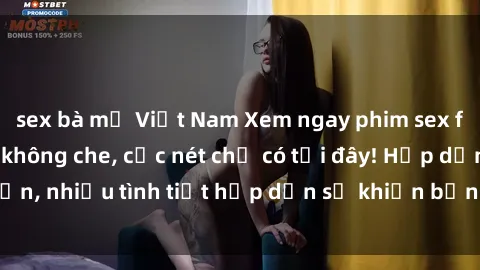 sex bà mẹ Việt Nam Xem ngay phim sex full HD đỉnh cao, không che, cực nét chỉ có tại đây! Hấp dẫn, nhiều tình tiết hấp dẫn sẽ khiến bạn thỏa mãn đắm say.