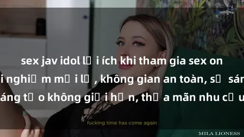 sex jav idol lợi ích khi tham gia sex online không che: Trải nghiệm mới lạ, không gian an toàn, sự sáng tạo không giới hạn, thỏa mãn nhu cầu tình dục của bạn.