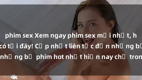 phim sex Xem ngay phim sex mới nhất, hấp dẫn nhất chỉ có tại đây! Cập nhật liên tục đến những bộ phim hot nhất hiện nay chỉ trong vài cú click!