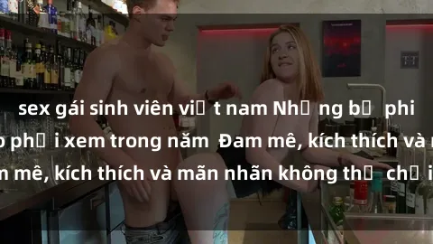 sex gái sinh viên việt nam Những bộ phim sex jav đỉnh cao phải xem trong năm Đam mê, kích thích và mãn nhãn không thể chối từ!
