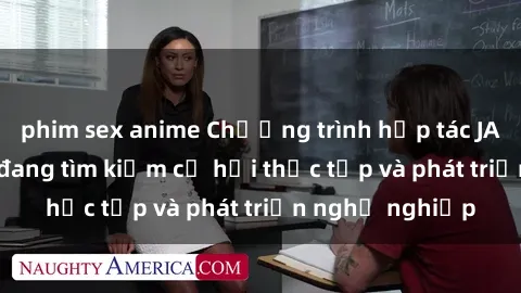 phim sex anime Chương trình hợp tác JAV cho sinh viên đang tìm kiếm cơ hội thực tập và phát triển nghề nghiệp