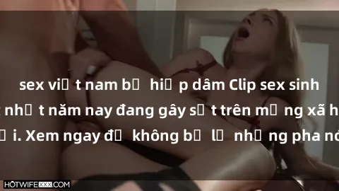 sex việt nam bị hiếp dâm Clip sex sinh viên mới nhất hot nhất năm nay đang gây sốt trên mạng xã hội. Xem ngay để không bỏ lỡ những pha nóng không thể bỏ qua!