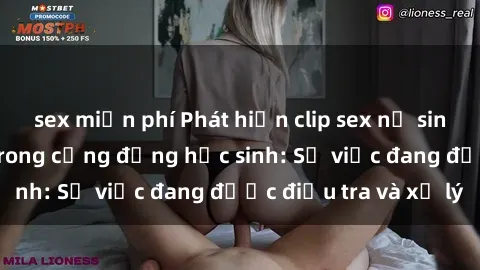 sex miễn phí Phát hiện clip sex nữ sinh gây chấn động trong cộng đồng học sinh: Sự việc đang được điều tra và xử lý