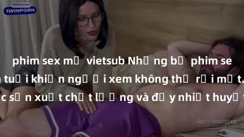 phim sex mỹ vietsub Những bộ phim sex của phụ nữ lớn tuổi khiến người xem không thể rời mắt. Được sản xuất chất lượng và đầy nhiệt huyết, đáng xem và trải nghiệm.