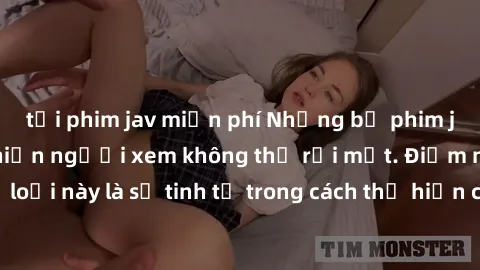 tải phim jav miễn phí Những bộ phim jav SM không che khiến người xem không thể rời mắt. Điểm nổi bật của thể loại này là sự tinh tế trong cách thể hiện cảm xúc và sự hấp dẫn của những cảnh quay.
