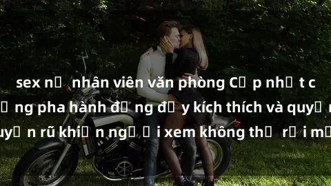 sex nữ nhân viên văn phòng Cập nhật clip nóng BDSM: Những pha hành động đầy kích thích và quyến rũ khiến người xem không thể rời mắt. Đừng bỏ lỡ!