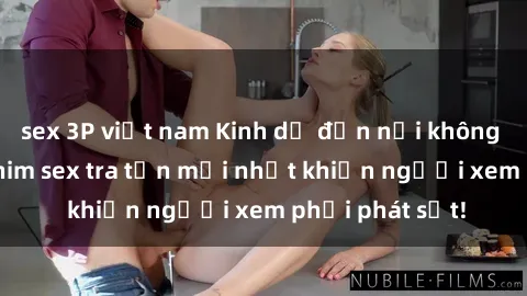 sex 3P việt nam Kinh dị đến nỗi không thể tin nổi: Phim sex tra tấn mới nhất khiến người xem phải phát sốt!