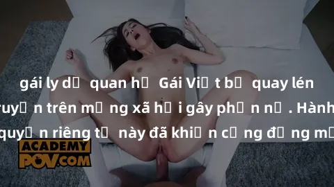 gái ly dị quan hệ Gái Việt bị quay lén khi tắm, clip lan truyền trên mạng xã hội gây phẫn nộ. Hành động vi phạm quyền riêng tư này đã khiến cộng đồng mạng bức xúc và đòi trừng phạt thật nghiêm khắc.