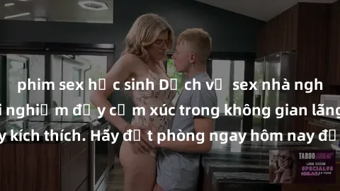 phim sex học sinh Dịch vụ sex nhà nghỉ đẳng cấp: Trải nghiệm đầy cảm xúc trong không gian lãng mạn, đầy kích thích. Hãy đặt phòng ngay hôm nay để thỏa mãn khát khao của bạn!