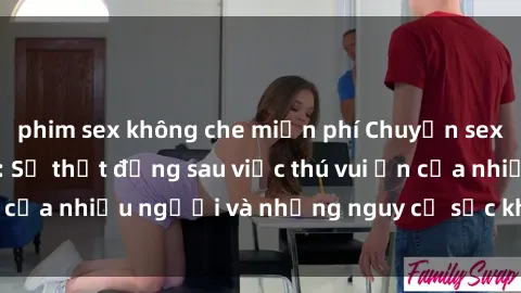 phim sex không che miễn phí Chuyện sex trong nhà vệ sinh: Sự thật đằng sau việc thú vui ẩn của nhiều người và những nguy cơ sức khỏe cần lưu ý