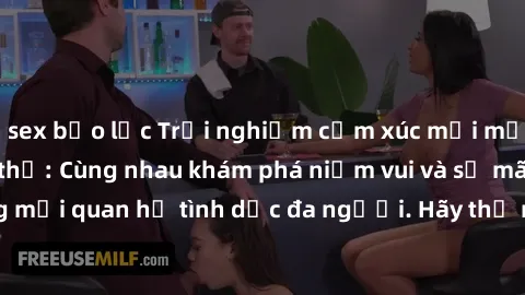 sex bạo lực Trải nghiệm cảm xúc mới mẻ với làm tình tập thể: Cùng nhau khám phá niềm vui và sự mãnh liệt trong mối quan hệ tình dục đa người. Hãy thử ngay để biết cảm giác thú vị này!