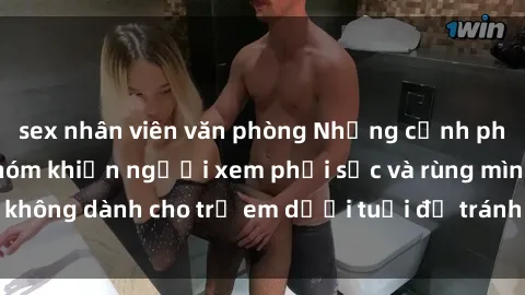sex nhân viên văn phòng Những cảnh phim sex bạo dâm nhóm khiến người xem phải sốc và rùng mình, không dành cho trẻ em dưới tuổi để tránh ảnh hưởng tiêu cực.