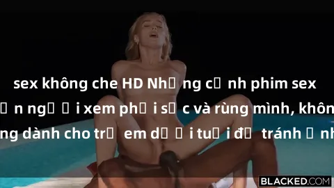 sex không che HD Những cảnh phim sex bạo dâm nhóm khiến người xem phải sốc và rùng mình, không dành cho trẻ em dưới tuổi để tránh ảnh hưởng tiêu cực.
