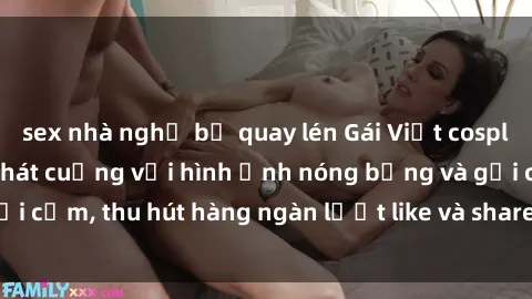 sex nhà nghỉ bị quay lén Gái Việt cosplay sexy khiến fan phát cuồng với hình ảnh nóng bỏng và gợi cảm, thu hút hàng ngàn lượt like và share trên mạng xã hội.