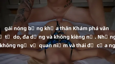 gái nóng bỏng khỏa thân Khám phá văn hóa sex Bắc Âu: Sự tự do, đa dạng và không kiêng nể. Những điều không ngờ về quan niệm và thái độ của người Bắc Âu đối với tình dục.