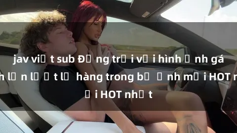 jav việt sub Động trời với hình ảnh gái xinh lần lượt lộ hàng trong bộ ảnh mới HOT nhất