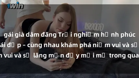 gái già dâm đãng Trải nghiệm hạnh phúc khi làm tình với gái đẹp – cùng nhau khám phá niềm vui và sự lãng mạn đầy mới mẻ trong quan hệ của bạn.