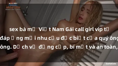 sex bà mẹ Việt Nam Gái call girl vip tư vấn chuyên nghiệp, đáp ứng mọi nhu cầu đặc biệt của quý ông. Dịch vụ đẳng cấp, bí mật và an toàn, hãy tìm hiểu ngay!