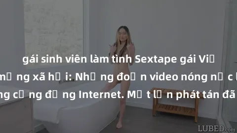 gái sinh viên làm tình Sextape gái Việt Nam gây sốt trên mạng xã hội: Những đoạn video nóng nực kỳ gây chấn động cộng đồng Internet. Một lần phát tán đã khiến người xem không thể rời mắt.