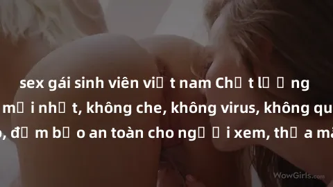 sex gái sinh viên việt nam Chất lượng phim sex cập nhật mới nhất, không che, không virus, không quảng cáo, đảm bảo an toàn cho người xem, thỏa mãn nhu cầu tình dục của bạn.