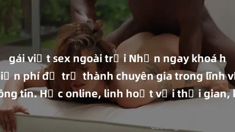 gái việt sex ngoài trời Nhận ngay khoá học lập trình Java miễn phí để trở thành chuyên gia trong lĩnh vực công nghệ thông tin. Học online, linh hoạt với thời gian, không giới hạn địa điểm. Đăng ký nga
