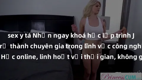 sex y tá Nhận ngay khoá học lập trình Java miễn phí để trở thành chuyên gia trong lĩnh vực công nghệ thông tin. Học online, linh hoạt với thời gian, không giới hạn địa điểm. Đăng ký ngay!