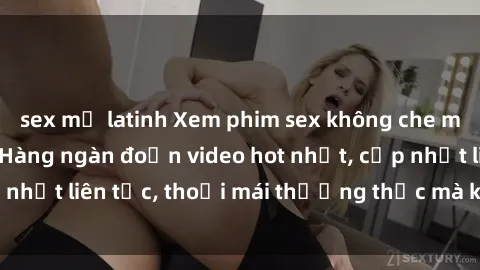 sex mỹ latinh Xem phim sex không che miễn phí tại đây – Hàng ngàn đoạn video hot nhất, cập nhật liên tục, thoải mái thưởng thức mà không tốn kém.