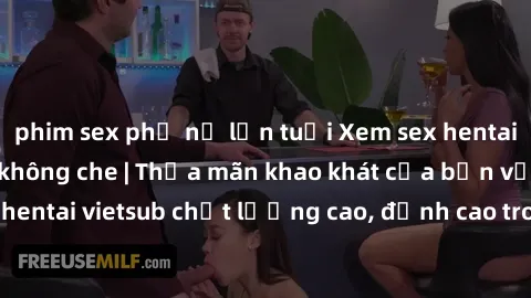phim sex phụ nữ lớn tuổi Xem sex hentai vietsub cực hot, không che | Thỏa mãn khao khát của bạn với series hentai vietsub chất lượng cao, đỉnh cao trong thể loại anime không che.