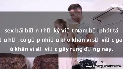 sex bãi biển Thư ký Việt Nam bị phát tán clip sex đáng xấu hổ, cô gặp nhiều khó khăn vì sự việc gây rúng động này.
