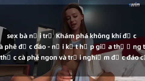 sex bà nội trợ Khám phá không khí độc đáo tại sex quán cà phê độc đáo - nơi kết hợp giữa thưởng thức cà phê ngon và trải nghiệm độc đáo của không gian sex shop.